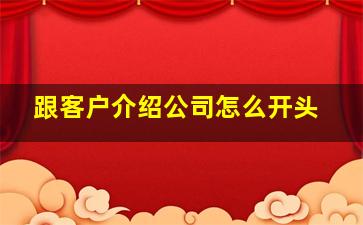 跟客户介绍公司怎么开头