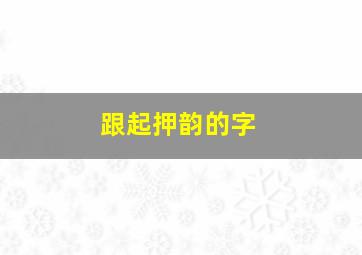 跟起押韵的字