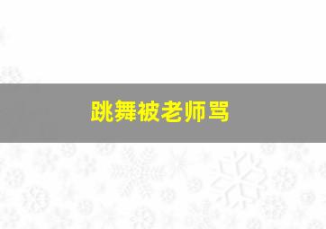 跳舞被老师骂