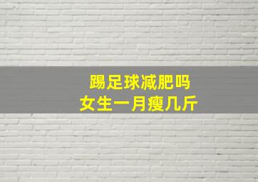 踢足球减肥吗女生一月瘦几斤