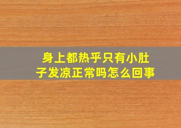 身上都热乎只有小肚子发凉正常吗怎么回事