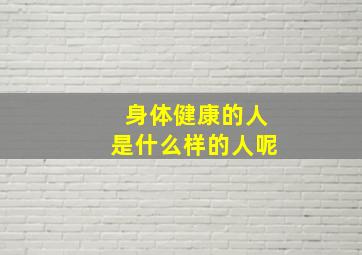 身体健康的人是什么样的人呢