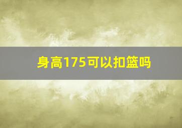 身高175可以扣篮吗