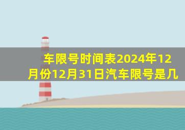 车限号时间表2024年12月份12月31日汽车限号是几