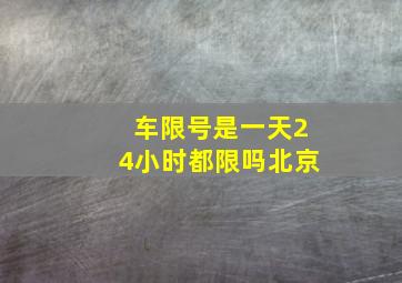 车限号是一天24小时都限吗北京