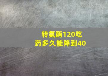 转氨酶120吃药多久能降到40