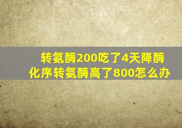 转氨酶200吃了4天降酶化序转氨酶高了800怎么办