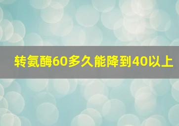 转氨酶60多久能降到40以上