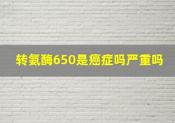 转氨酶650是癌症吗严重吗