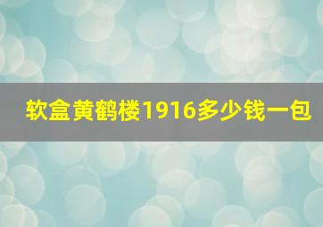 软盒黄鹤楼1916多少钱一包