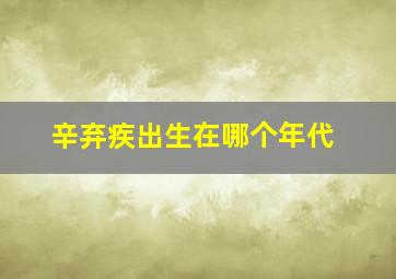 辛弃疾出生在哪个年代