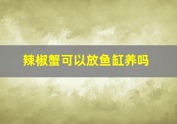 辣椒蟹可以放鱼缸养吗