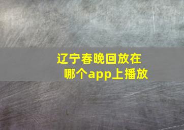 辽宁春晚回放在哪个app上播放