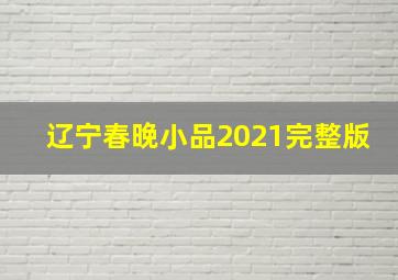 辽宁春晚小品2021完整版