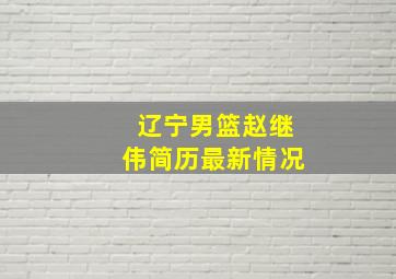 辽宁男篮赵继伟简历最新情况