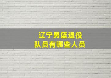 辽宁男篮退役队员有哪些人员