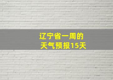 辽宁省一周的天气预报15天