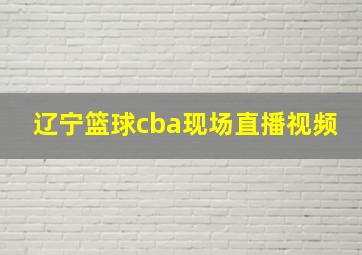 辽宁篮球cba现场直播视频