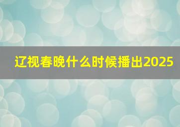 辽视春晚什么时候播出2025