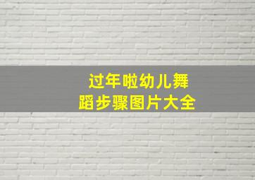 过年啦幼儿舞蹈步骤图片大全