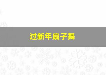 过新年扇子舞