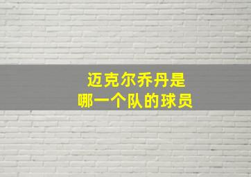 迈克尔乔丹是哪一个队的球员