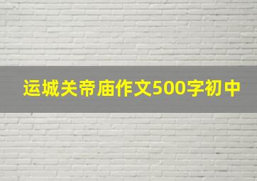 运城关帝庙作文500字初中