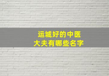 运城好的中医大夫有哪些名字