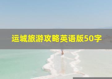 运城旅游攻略英语版50字