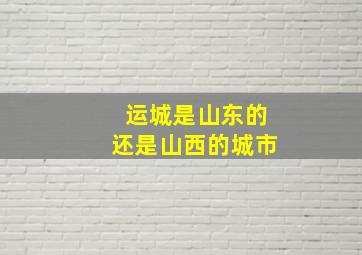 运城是山东的还是山西的城市