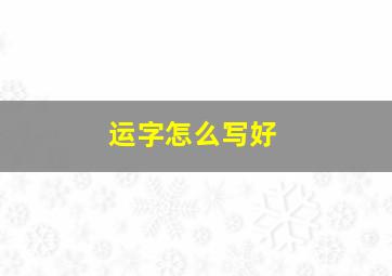 运字怎么写好