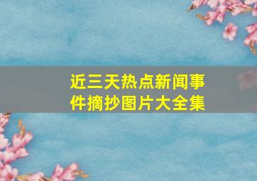 近三天热点新闻事件摘抄图片大全集