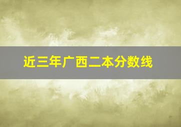 近三年广西二本分数线