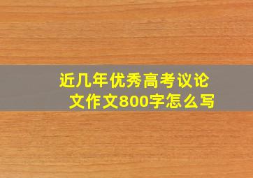 近几年优秀高考议论文作文800字怎么写