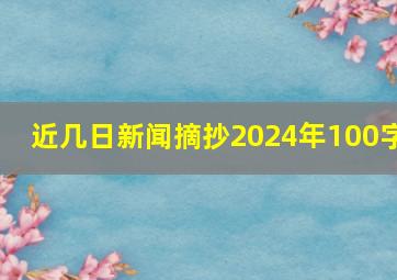 近几日新闻摘抄2024年100字