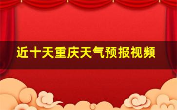 近十天重庆天气预报视频