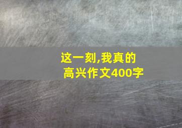 这一刻,我真的高兴作文400字