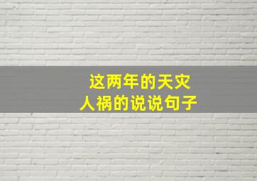 这两年的天灾人祸的说说句子