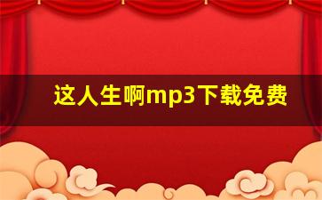 这人生啊mp3下载免费