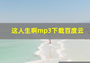 这人生啊mp3下载百度云