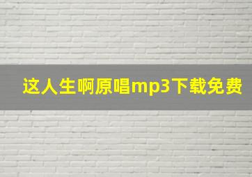 这人生啊原唱mp3下载免费