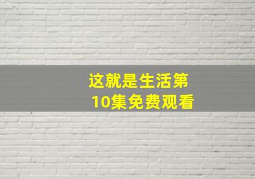 这就是生活第10集免费观看