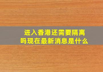 进入香港还需要隔离吗现在最新消息是什么