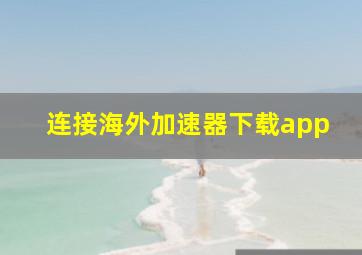 连接海外加速器下载app