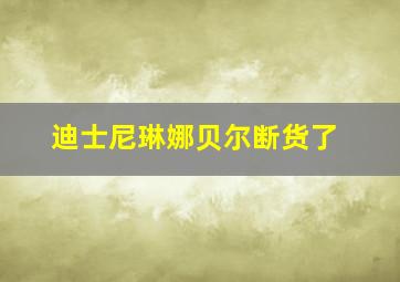 迪士尼琳娜贝尔断货了