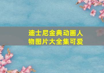 迪士尼金典动画人物图片大全集可爱