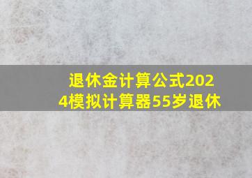 退休金计算公式2024模拟计算器55岁退休