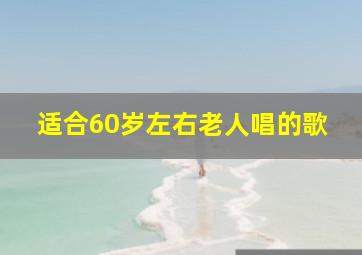 适合60岁左右老人唱的歌