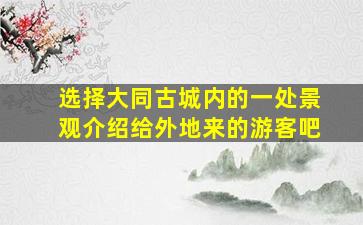 选择大同古城内的一处景观介绍给外地来的游客吧