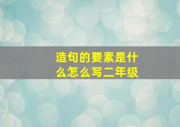 造句的要素是什么怎么写二年级